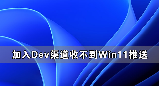加入Dev渠道收不到Win11推送
